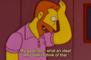 A screenshot from &#34;The Simpsons&#34; of a man smacking his forehead. The text reads &#34;My goodness, what an idea! Why didn't I think of that&#34;.
